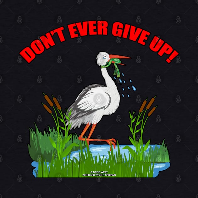Don't Ever Give Up Funny Inspirational Novelty Gift by Airbrush World